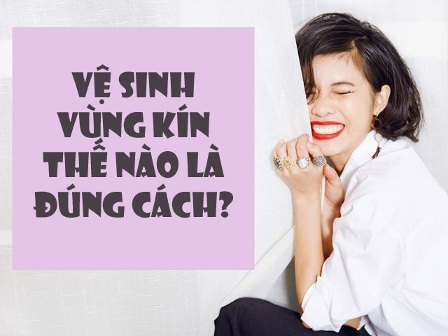 Vệ sinh vùng kín đúng cách